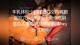 丰乳体贴少妇接吻口交内裤勒逼抠穴玩69骑头上给你吃阴道后入操啪啪1080P高清heyzo_1996