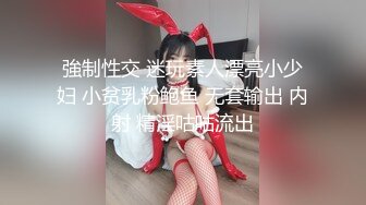 強制性交 迷玩素人漂亮小少妇 小贫乳粉鲍鱼 无套输出 内射 精淫咕咕流出