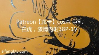 Patreon【浵卡】cos森 巨乳白虎，激情内射38P-1V