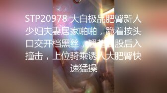 STP20978 大白极品肥臀新人少妇夫妻居家啪啪，跪着按头口交开档黑丝，翘起屁股后入撞击，上位骑乘诱人大肥臀快速猛操