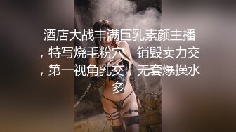  酒店大战丰满巨乳素颜主播，特写烧毛粉穴，销毁卖力交，第一视角乳交，无套爆操水多