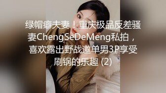 绿帽癖夫妻！重庆极品反差骚妻ChengSeDeMeng私拍，喜欢露出野战邀单男3P享受刷锅的乐趣 (2)