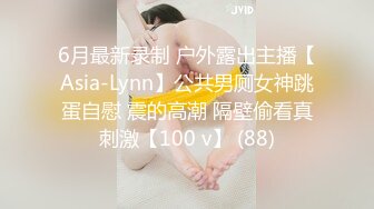 6月最新录制 户外露出主播【Asia-Lynn】公共男厕女神跳蛋自慰 震的高潮 隔壁偷看真刺激【100 v】 (88)