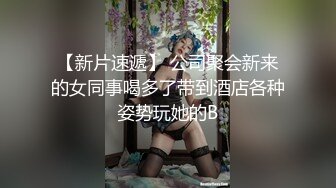 【新片速遞】 公司聚会新来的女同事喝多了带到酒店各种姿势玩她的B