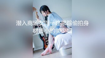 潜入商场女厕一路跟踪偷拍身材娇小的美少妇