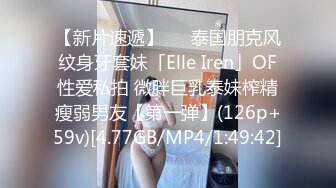 【新片速遞】   ✨泰国朋克风纹身牙套妹「Elle Iren」OF性爱私拍 微胖巨乳泰妹榨精瘦弱男友【第一弹】(126p+59v)[4.77GB/MP4/1:49:42]