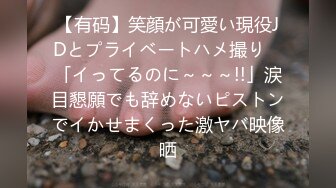 【有码】笑顔が可愛い現役JDとプライベートハメ撮り　「イってるのに～～～!!」涙目懇願でも辞めないピストンでイかせまくった激ヤバ映像晒