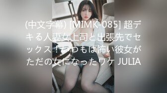 (中文字幕) [MIMK-085] 超デキる人妻女上司と出張先でセックス！いつもは怖い彼女がただの女になったワケ JULIA