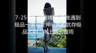 7-25专找老阿姨玩_今夜遇到极品一字马女神，风韵犹存极品尤物，床上翻云覆雨