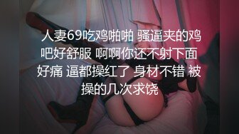  人妻69吃鸡啪啪 骚逼夹的鸡吧好舒服 啊啊你还不射下面好痛 逼都操红了 身材不错 被操的几次求饶