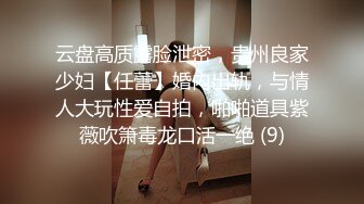 云盘高质露脸泄密，贵州良家少妇【任蕾】婚内出轨，与情人大玩性爱自拍，啪啪道具紫薇吹箫毒龙口活一绝 (9)