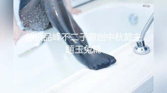 【原创国产精选】男朋友管的严总不让出来玩看样子是憋坏了