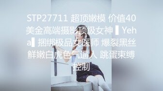 STP27711 超顶嫩模 价值40美金高端摄影顶级女神 ▌Yeha▌捆绑极品女医师 爆裂黑丝鲜嫩白虎色气逼人 跳蛋束缚控制