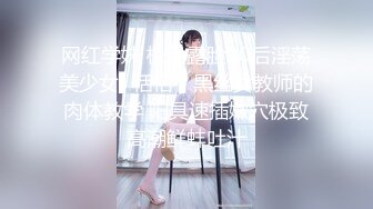 网红学妹 极品露脸00后淫荡美少女▌恬恬 ▌黑丝女教师的肉体教学 阳具速插嫩穴极致高潮鲜蚌吐汁