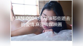 MAN-0004.乐天.致那些逝去的爱情.麻豆传媒映画