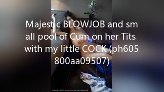 Majestic BLOWJOB and small pool of Cum on her Tits with my little COCK (ph605800aa09507)