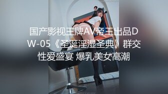 国产影视王牌AV帝王出品DW-05《圣诞淫湿圣典》群交性爱盛宴 爆乳美女高潮