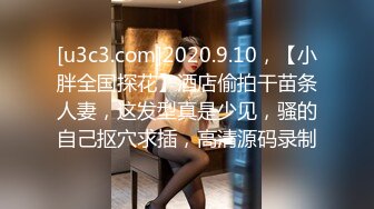 [u3c3.com]2020.9.10，【小胖全国探花】酒店偷拍干苗条人妻，这发型真是少见，骚的自己抠穴求插，高清源码录制