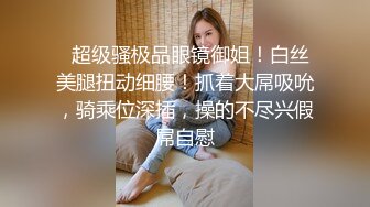 ★☆全网推荐☆★乱L 灌醉高冷高颜值嫂子，好好玩弄超骚反差婊，附生活照，拍了多视频非常刺激，十几天内容6个文件夹