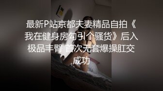 最新P站京都夫妻精品自拍《我在健身房勾引个骚货》后入极品丰臀 首次无套爆操肛交成功