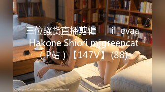 三位骚货直播剪辑❤️lil_evaa Hakone Shiori mjgreencat（P站）【147V】 (88)