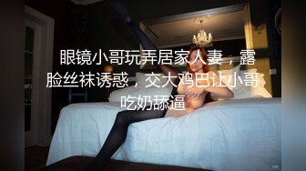   眼镜小哥玩弄居家人妻，露脸丝袜诱惑，交大鸡巴让小哥吃奶舔逼