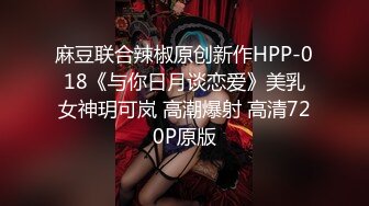 麻豆联合辣椒原创新作HPP-018《与你日月谈恋爱》美乳女神玥可岚 高潮爆射 高清720P原版