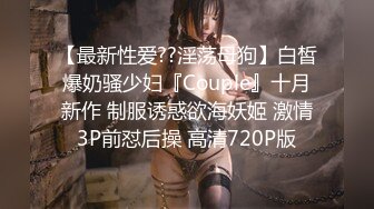 【最新性爱??淫荡母狗】白皙爆奶骚少妇『Couple』十月新作 制服诱惑欲海妖姬 激情3P前怼后操 高清720P版