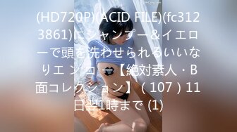 (HD720P)(ACID FILE)(fc3123861)にシャンプー＆イエローで頭を洗わせられるいいなりエ ン コ ー【絶対素人・B面コレクション】（107）11日翌1時まで (1)