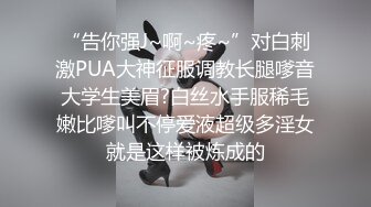 “告你强J~啊~疼~”对白刺激PUA大神征服调教长腿嗲音大学生美眉?白丝水手服稀毛嫩比嗲叫不停爱液超级多淫女就是这样被炼成的