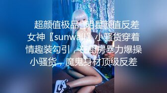 ✿超颜值极品✿明星颜值反差女神〖sunwall〗小骚货穿着情趣装勾引，在厨房暴力爆操小骚货，魔鬼身材顶级反差