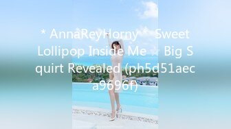 ＊AnnaReyHorny＊ Sweet Lollipop Inside Me ☆ Big Squirt Revealed (ph5d51aeca9696f)