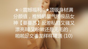 ★☆震撼福利☆★顶级身材满分颜值，推特明星气质极品女神【蔓蔓苏】反差私拍又骚又漂亮BB又粉嫩还是无毛的，啪啪足交毒龙样样精通 (10)