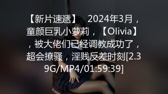 【新片速遞】   2024年3月，童颜巨乳小萝莉，【Olivia】，被大佬们已经调教成功了，超会撩骚，淫贱反差时刻[2.39G/MP4/01:59:39]