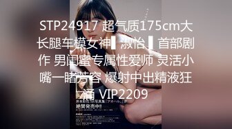 STP24917 超气质175cm大长腿车模女神▌淑怡 ▌首部剧作 男闺蜜专属性爱师 灵活小嘴一睹芳容 爆射中出精液狂涌 VIP2209