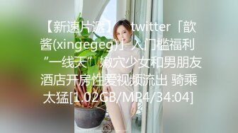 【新速片遞】 ✨twitter「歆酱(xingegeg)」入门槛福利 “一线天”嫩穴少女和男朋友酒店开房性爱视频流出 骑乘太猛[1.02GB/MP4/34:04]