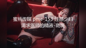 蜜桃传媒 pme-153 性感少妇渴求医师的精液-斑斑